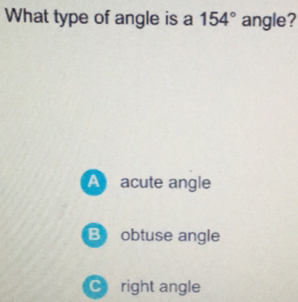 What type of angle is a 154 ° angle? A acute angle obtuse angle right angle